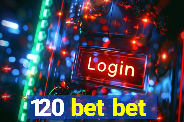 120 bet bet